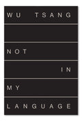 WU TSANG – NOT IN MY LANGUAGE