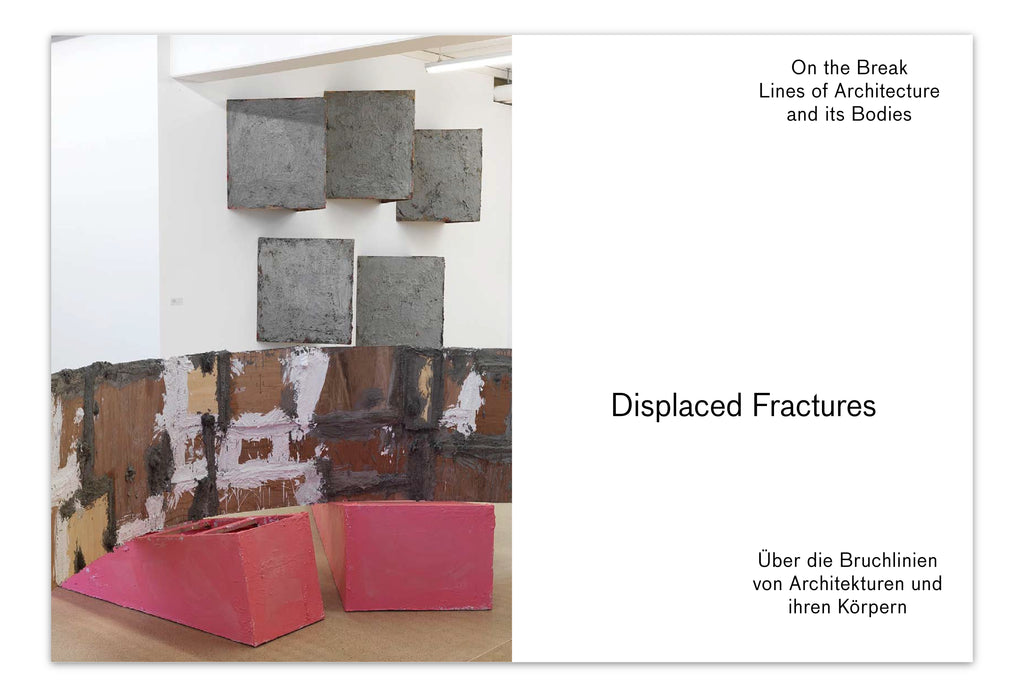 DISPLACED FRACTURES – ÜBER DIE BRUCHLINIEN VON ARCHITEKTUREN UND IHREN KÖRPERN, 2011