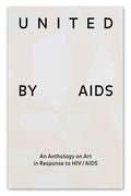 UNITED BY AIDS — AN ANTHOLOGY ON ART IN RESPONSE TO HIV / AIDS